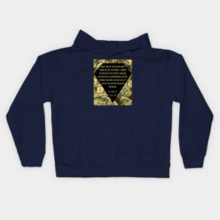 Henrik Ibsen quote: “Money may be the husk of many things, but not the kernel. It brings you food, but not appetite; medicine, but not health; acquaintances, but not friends; servants, but not loyalty; days of joy, but not peace or happiness.” Kids Hoodie